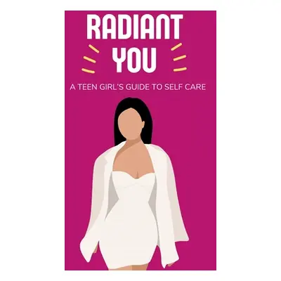 "Radiant You: A Teen Girl's Guide to Self Care" - "" ("Morrison Lily")