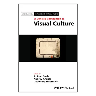 "A Concise Companion to Visual Culture" - "" ("Saab A. Joan")