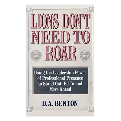 "Lions Don't Need to Roar: Using the Leadership Power of Personal Presence to Stand Out, Fit in 