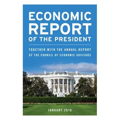 "Economic Report of the President, February 2018: Together with the Annual Report of the Council