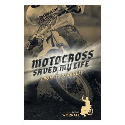 "Motocross Saved My Life: From Its Darkness" - "" ("Worrall Brent")