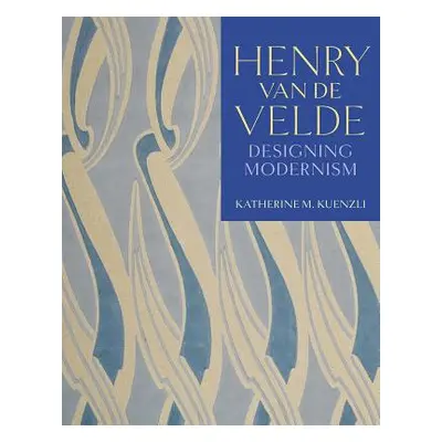 "Henry Van de Velde: Designing Modernism" - "" ("Kuenzli Katherine M.")