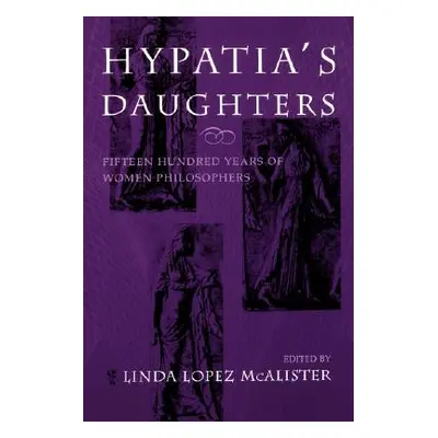 "Hypatia's Daughters: 1500 Years of Women Philosophers" - "" ("McAlister Linda Lopez")