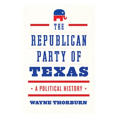 "The Republican Party of Texas: A Political History" - "" ("Thorburn Wayne")