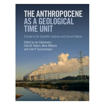 "The Anthropocene as a Geological Time Unit: A Guide to the Scientific Evidence and Current Deba