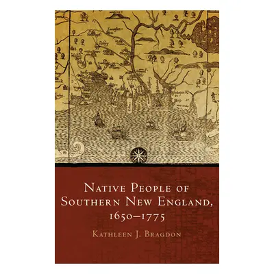 "Native People of Southern New England, 1650-1775, Volume 259" - "" ("Bragdon Kathleen J.")