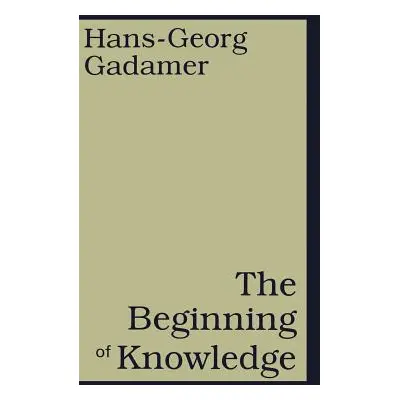 "The Beginning of Knowledge" - "" ("Gadamer Hans-Georg")