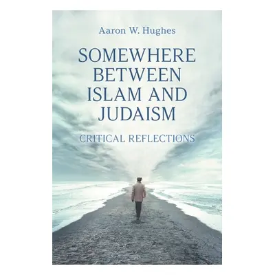 "Somewhere Between Islam and Judaism: Critical Reflections" - "" ("Hughes Aaron")