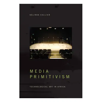 "Media Primitivism: Technological Art in Africa" - "" ("Collier Delinda")