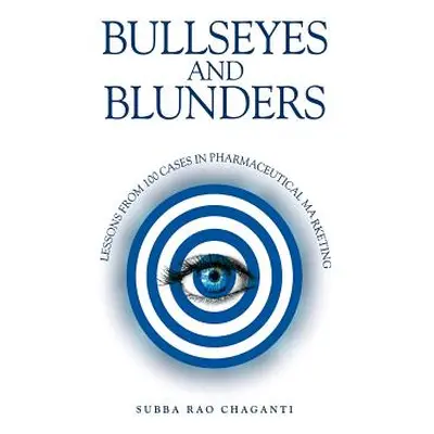 "Bullseyes and Blunders: Lessons from 100 Cases in Pharmaceutical Marketing" - "" ("Chaganti Sub