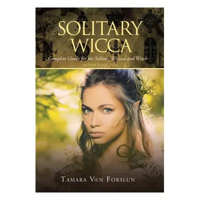 "Solitary Wicca: Complete Guide for the Solitary Wiccan and Witch" - "" ("Von Forslun Tamara")