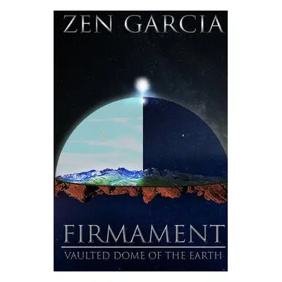 "Firmament: Vaulted Dome of the Earth" - "" ("Garcia Zen")