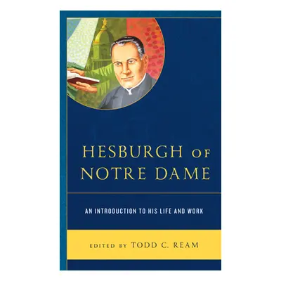 "Hesburgh of Notre Dame: An Introduction to His Life and Work" - "" ("Ream Todd C.")