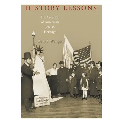 "History Lessons: The Creation of American Jewish Heritage" - "" ("Wenger Beth S.")