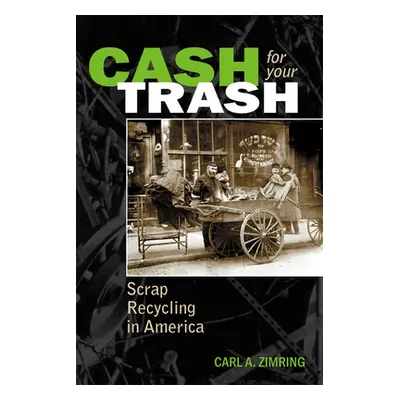 "Cash for Your Trash: Scrap Recycling in America" - "" ("Zimring Carl A.")