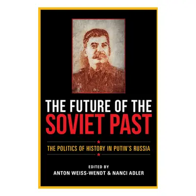 "The Future of the Soviet Past: The Politics of History in Putin's Russia" - "" ("Weiss-Wendt An