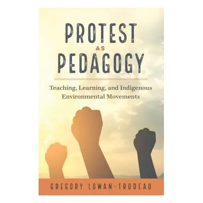 "Protest as Pedagogy; Teaching, Learning, and Indigenous Environmental Movements" - "" ("Dillon 