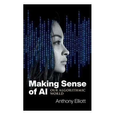 "Making Sense of AI: Our Algorithmic World" - "" ("Elliott Anthony")