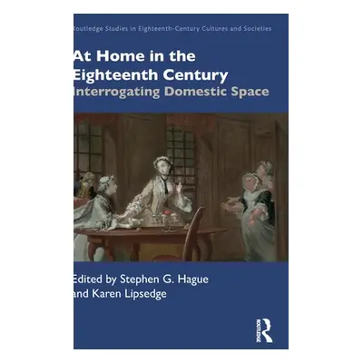 "At Home in the Eighteenth Century: Interrogating Domestic Space" - "" ("Hague Stephen G.")