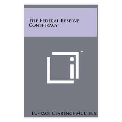 "The Federal Reserve Conspiracy" - "" ("Mullins Eustace Clarence")