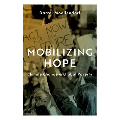 "Mobilizing Hope: Climate Change and Global Poverty" - "" ("Moellendorf Darrel")