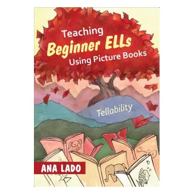 "Teaching Beginner ELLs Using Picture Books: Tellability" - "" ("Lado Ana L.")