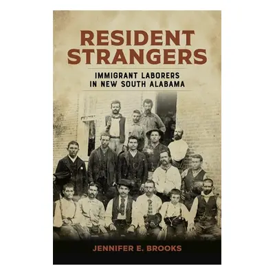 "Resident Strangers: Immigrant Laborers in New South Alabama" - "" ("Brooks Jennifer E.")