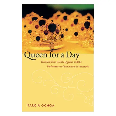 "Queen for a Day: Transformistas, Beauty Queens, and the Performance of Femininity in Venezuela"