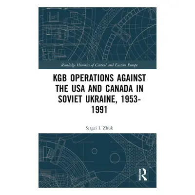 "KGB Operations against the USA and Canada in Soviet Ukraine, 1953-1991" - "" ("Zhuk Sergei I.")