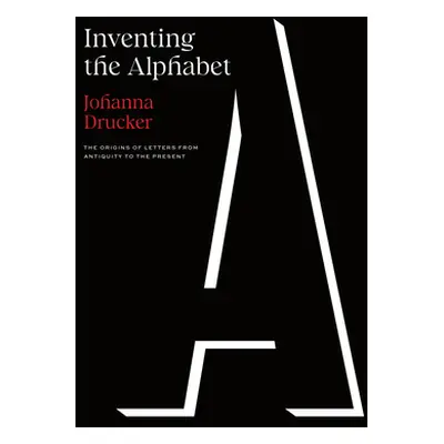 "Inventing the Alphabet: The Origins of Letters from Antiquity to the Present" - "" ("Drucker Jo