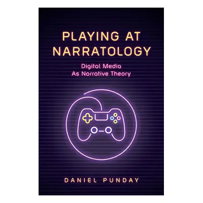 "Playing at Narratology: Digital Media as Narrative Theory" - "" ("Punday Daniel")