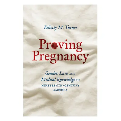 "Proving Pregnancy: Gender, Law, and Medical Knowledge in Nineteenth-Century America" - "" ("Tur