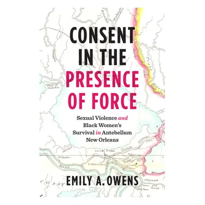 "Consent in the Presence of Force: Sexual Violence and Black Women's Survival in Antebellum New 