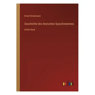 "Geschichte des deutschen Sprachstammes: Erster Band" - "" ("Frstemann Ernst")