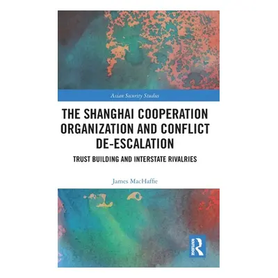 "The Shanghai Cooperation Organization and Conflict De-Escalation: Trust Building and Interstate