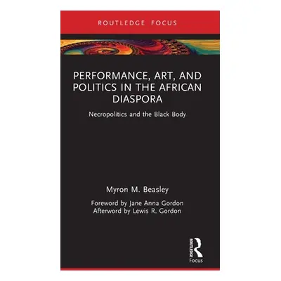 "Performance, Art, and Politics in the African Diaspora: Necropolitics and the Black Body" - "" 