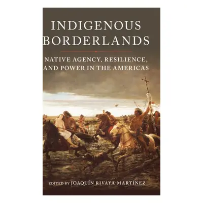 "Indigenous Borderlands: Native Agency, Resilience, and Power in the Americas" - "" ("Rivaya-Mar