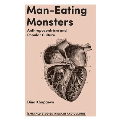 "Man-Eating Monsters: Anthropocentrism and Popular Culture" - "" ("Khapaeva Dina")