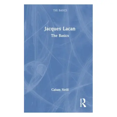 "Jacques Lacan: The Basics" - "" ("Neill Calum")