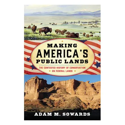 "Making America's Public Lands: The Contested History of Conservation on Federal Lands" - "" ("S