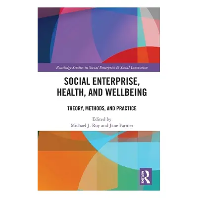 "Social Enterprise, Health, and Wellbeing: Theory, Methods, and Practice" - "" ("Roy Michael")