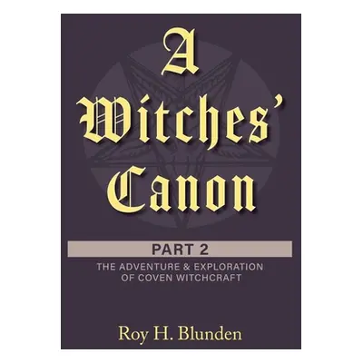 "A Witches' Canon Part 2: The Adventure & Exploration of Coven Witchcraft" - "" ("Blunden Roy H.