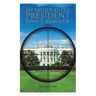 "My Father Killed President John F. Kennedy" - "" ("Bell Bruce H.")