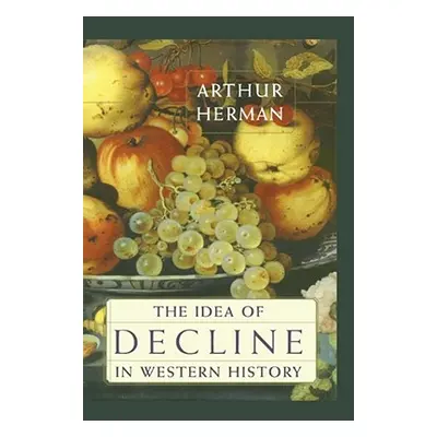 "The Idea of Decline in Western History" - "" ("Herman Arthur")