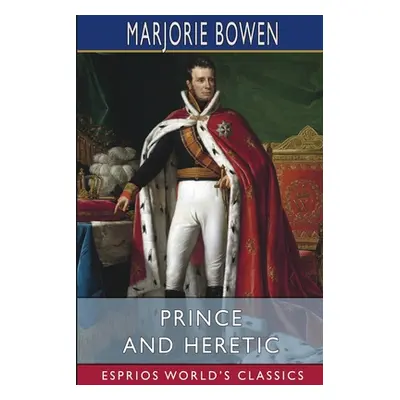 "Prince and Heretic (Esprios Classics)" - "" ("Bowen Marjorie")