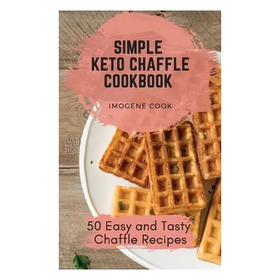 "Simple Keto Chaffle Cookbook: 50 Easy and Tasty Chaffle Recipes" - "" ("Cook Imogene")