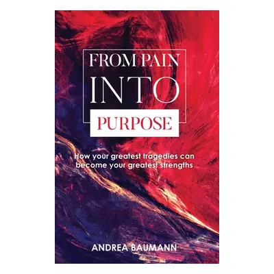 "From Pain Into Purpose: How your greatest tragedies can become your greatest strengths" - "" ("