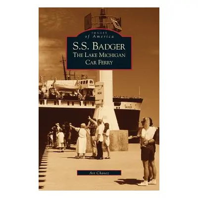 "S.S. Badger: The Lake Michigan Car Ferry" - "" ("Chavez Arthur")