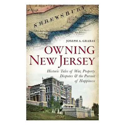 "Owning New Jersey: Historic Tales of War, Property Disputes & the Pursuit of Happiness" - "" ("