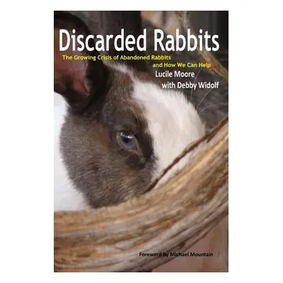 "Discarded Rabbits: The Growing Crisis of Abandoned Rabbits and How We Can Help" - "" ("Widolf L